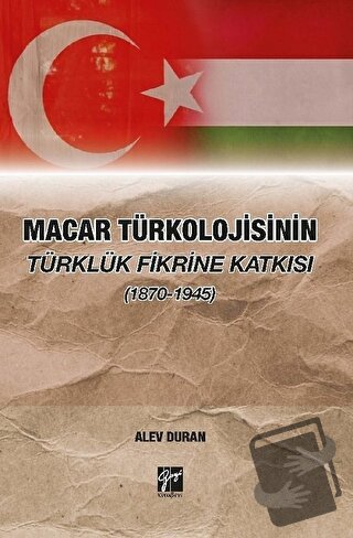 Macar Türkolojisinin Türklük Fikrine Katkısı (1870-1945) - Alev Duran 