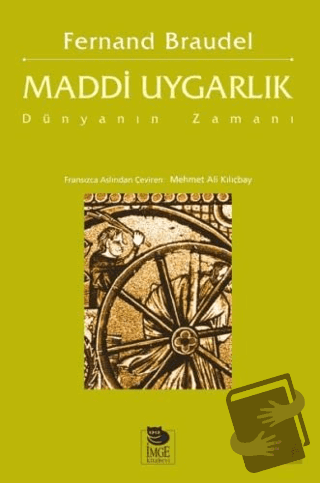 Maddi Uygarlık: Dünyanın Zamanı - Fernand Braudel - İmge Kitabevi Yayı