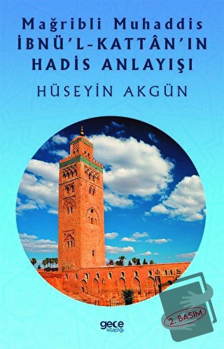 Mağribli Muhaddis İbnü'l-Kattan'ın Hadis Anlayışı - Hüseyin Akgün - Ge