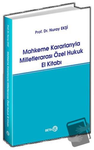 Mahkeme Kararlarıyla Milletlerarası Özel Hukuk El Kitabı - Nuray Ekşi 