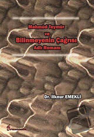 Mahmud Teymur ve Bilinmeyenin Çağrısı Adlı Romanı - İlknur Emekli - Fe