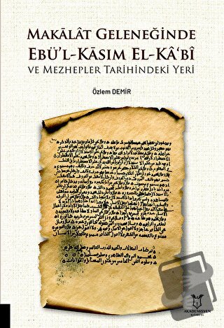 Makalat Geleneğinde Ebü’l-Kasım El-Ka‘bî ve Mezhepler Tarihindeki Yeri