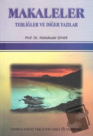 Makaleler Tebliğler ve Diğer Yazılar - Abdulkadir Şener - İzmir İlahiy