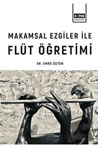 Makamsal Ezgiler İle Flüt Öğretimi - Emre Üstün - Eğitim Yayınevi - De