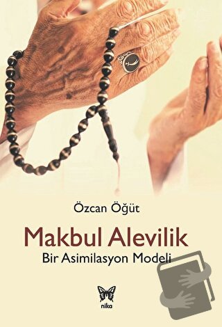 Makbul Alevilik - Bir Asimilasyon Modeli - Özcan Öğüt - Nika Yayınevi 