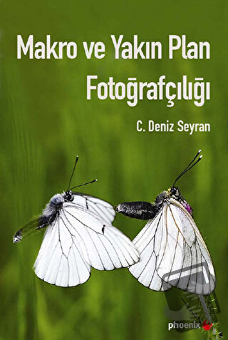 Makro ve Yakın Plan Fotoğrafçılığı - C. Deniz Seyran - Phoenix Yayınev