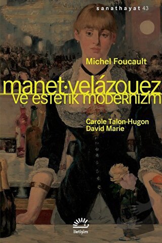 Manet Velazquez ve Estetik Modernizm - Michel Foucault - İletişim Yayı