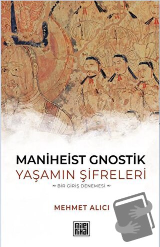 Maniheist Gnostik Yaşamın Şifreleri -Bir Giriş Denemesi- - Mehmet Alıc