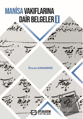 Manisa Vakıflarına Dair Belgeler 1 - Ümran Karadeniz - Efe Akademi Yay