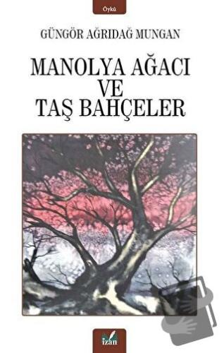 Manolya Ağacı ve Taş Bahçeler - Güngör Ağrıdağ Mungan - İzan Yayıncılı