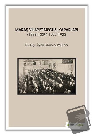 Maraş Vilayet Meclisi Kararları 1338-1339/1922-1923 - Erhan Alpaslan -