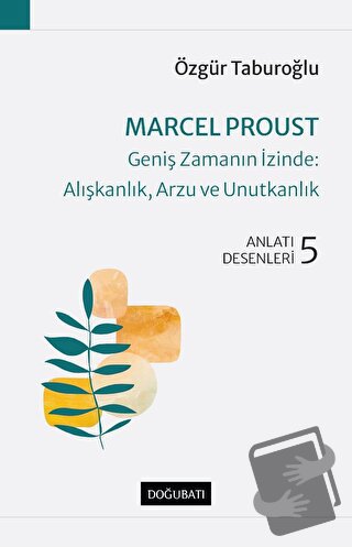 Marcel Proust - Geniş Zamanın İzinde: Alışkanlık, Arzu ve Unutkanlık -