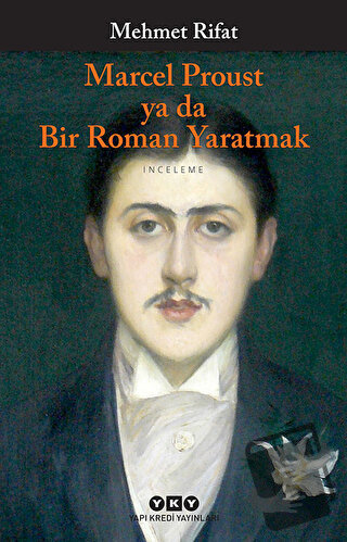 Marcel Proust ya da Bir Roman Yaratmak - Mehmet Rifat - Yapı Kredi Yay