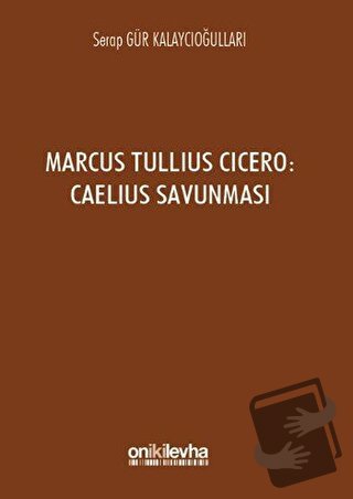 Marcus Tullius Cicero : Caelius Savunması - Serap Gür Kalaycıoğulları 