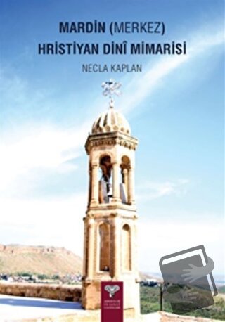 Mardin (Merkez) Hristiyan Dini Mimarisi - Necla Kaplan - Arkeoloji ve 