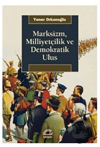 Marksizm, Milliyetçilik ve Demokratik Ulus - Yener Orkunoğlu - İletişi