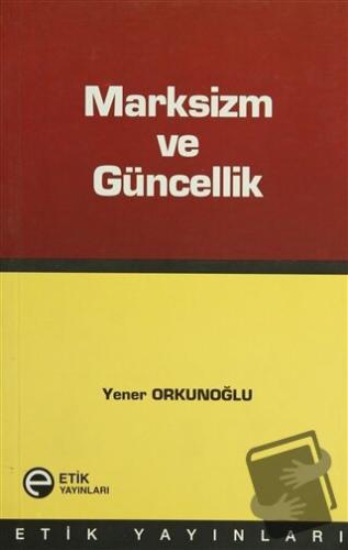 Marksizm ve Güncellik - Yener Orkunoğlu - Etik Yayınları - Fiyatı - Yo