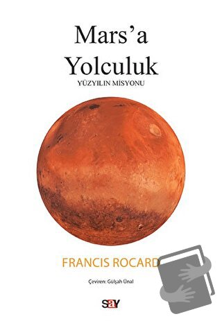 Mars'a Yolculuk - Yüzyılın Misyonu - Francis Rocard - Say Yayınları - 