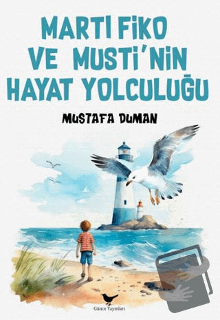 Martı Fiko ve Musti’nin Yaşam Yolculuğu - Mustafa Duman - Günce Yayınl