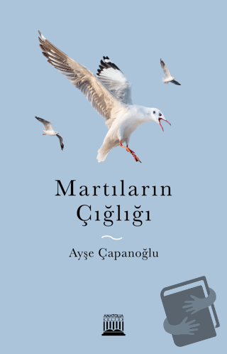 Martıların Çığlığı - Ayşe Çapanoğlu - Anatolia Kitap - Fiyatı - Yoruml