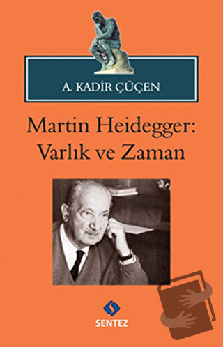 Martin Heidegger: Varlık ve Zaman - A. Kadir Çüçen - Sentez Yayınları 