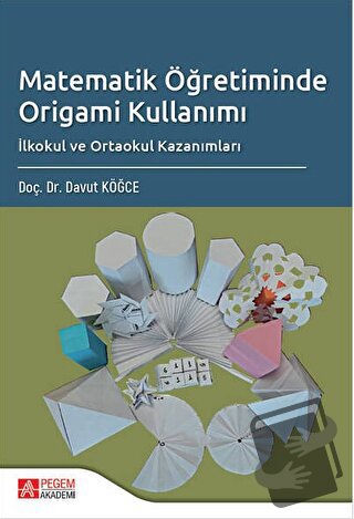 Matematik Öğretiminde Origami Kullanımı - Davut Köğce - Pegem Akademi 