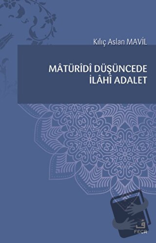 Matüridi Düşüncede İlahi Adalet - Kılıç Aslan Mavil - Fecr Yayınları -