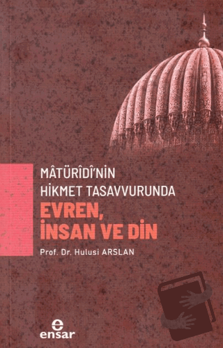 Matüridi’nin Hikmet Tasavvurunda Evren, İnsan ve Din - Hulusi Arslan -