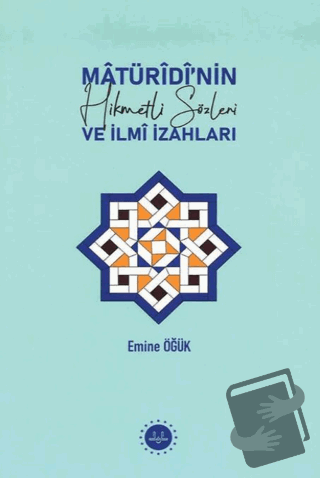 Matüridinin Hikmetli Sözleri ve İlmi İzahları - Emine Öğük - Diyanet İ