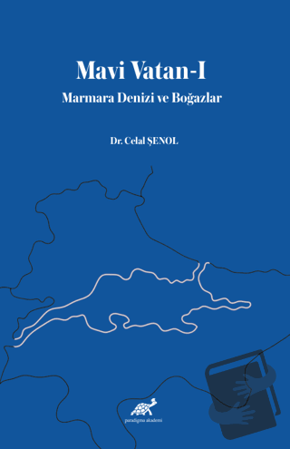 Mavi Vatan-I Marmara Denizi ve Boğazlar - Celal Şenol - Paradigma Akad