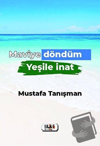 Maviye Döndüm Yeşile İnat - Mustafa Tanışman - Tilki Kitap - Fiyatı - 