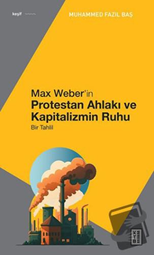 Max Weber’in Protestan Ahlakı - Muhammed Fazıl Baş - Ketebe Yayınları 