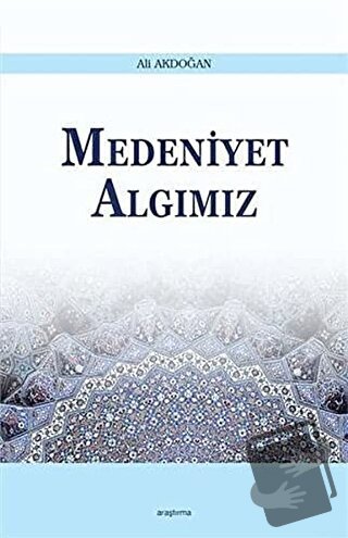 Medeniyet Algımız - Ali Akdoğan - Araştırma Yayınları - Fiyatı - Yorum