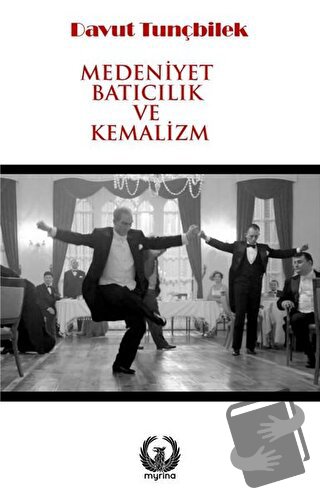 Medeniyet Batıcılık ve Kemalizm - Davut Tunçbilek - Myrina Yayınları -