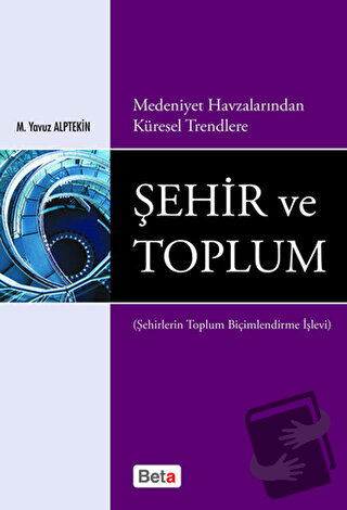 Medeniyet Havzalarından Küresel Trendlere Şehir ve Toplum - M. Yavuz A