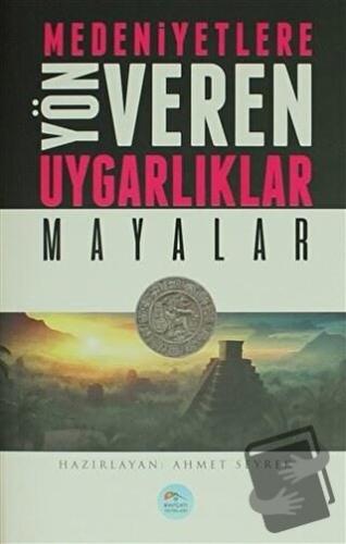 Medeniyetlere Yön Veren Uygarlıklar: Mayalar - Ahmet Seyrek - Maviçatı