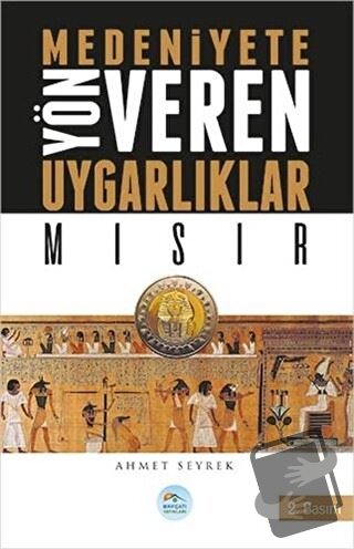 Medeniyetlere Yön Veren Uygarlıklar: Mısır - Ahmet Seyrek - Maviçatı Y