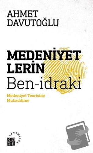 Medeniyetlerin Ben-idraki - Ahmet Davutoğlu - Küre Yayınları - Fiyatı 