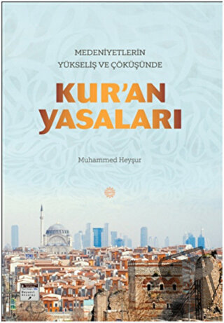 Medeniyetlerin Yükseliş ve Çöküşünde Kur'an Yasaları - Muhammed Heyşur