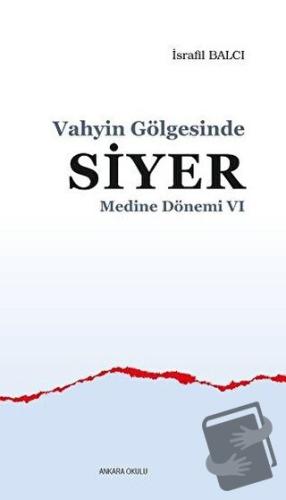 Medine Dönemi 6 - Vahyin Gölgesinde Siyer - İsrafil Balcı - Ankara Oku