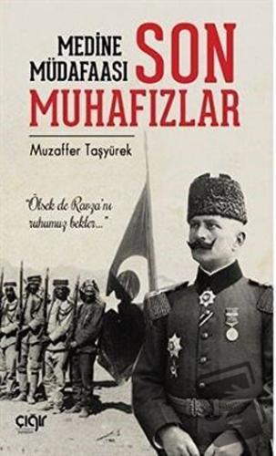 Medine Müdafaası ve Son Muhafızlar - Muzaffer Taşyürek - Çığır Yayınla