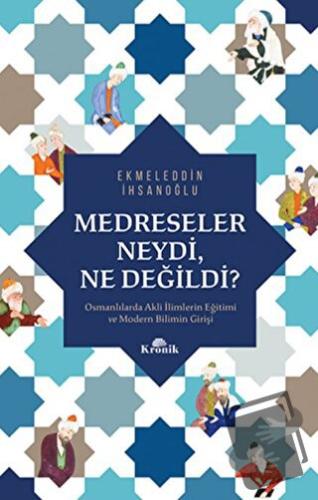 Medreseler Neydi Ne Değildi? - Ekmeleddin İhsanoğlu - Kronik Kitap - F