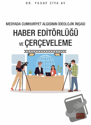 Medyada Cumhuriyet Algısının İdeolojik İnşası - Haber Editörlüğü ve Çe