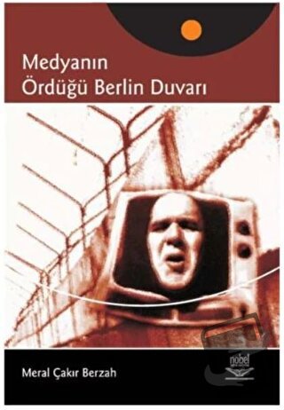 Medyanın Ördüğü Berlin Duvarı - Meral Çakır Berzah - Nobel Akademik Ya