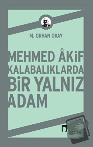 Mehmed Akif Kalabalıklarda Bir Yalnız Adam - M. Orhan Okay - Dergah Ya