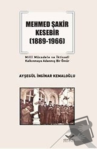 Mehmed Şakir Kesebir 1889 - 1966 Milli Mücadele ve İktisadi Kalkınmaya