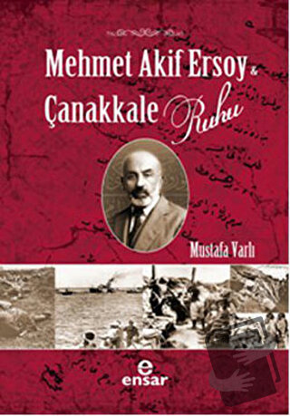 Mehmet Akif Ersoy ve Çanakkale Ruhu - Mustafa Varlı - Ensar Neşriyat -