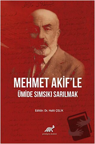 Mehmet Akif'le Ümide Sımsıkı Sarılmak (Ciltli) - Halit Çelik - Paradig