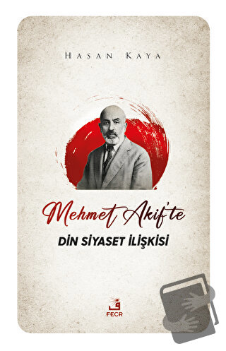 Mehmet Akif'te Din Siyaset İlişkisi - Hasan Kaya - Fecr Yayınları - Fi