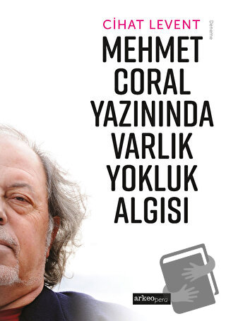 Mehmet Coral Yazınında Varlık Yokluk Algısı - Cihat Levent - Arkeoloji